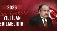 “2026 YILI, ZİYA GÖKALP YILI İLAN EDİLMELİ”